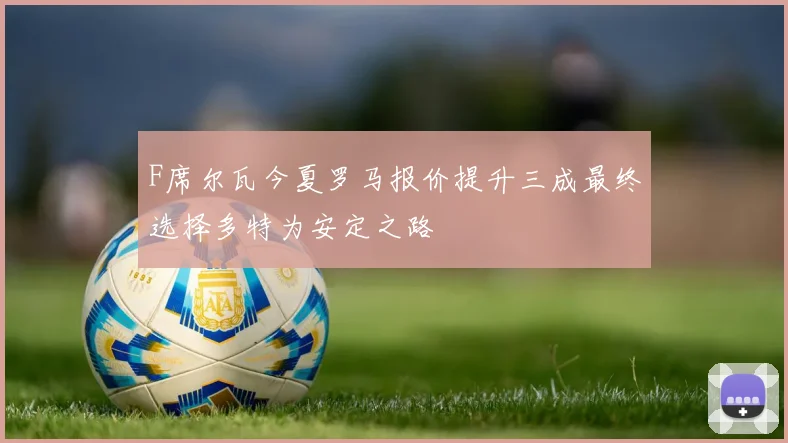 F席尔瓦今夏罗马报价提升三成最终选择多特为安定之路