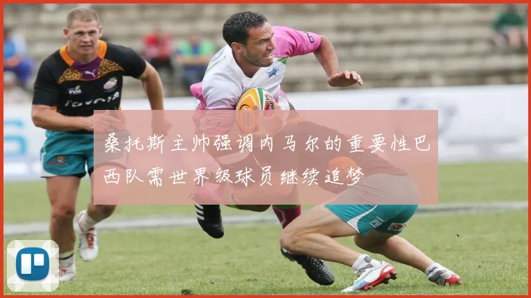 桑托斯主帅强调内马尔的重要性巴西队需世界级球员继续追梦
