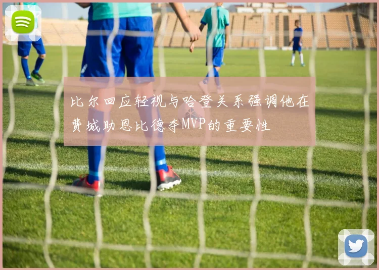 比尔回应轻视与哈登关系强调他在费城助恩比德夺MVP的重要性